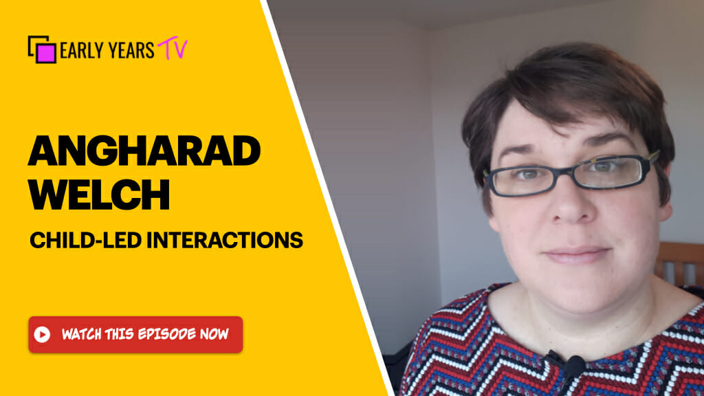 Angharad Welch on Child-Led Interactions - Early Years TV